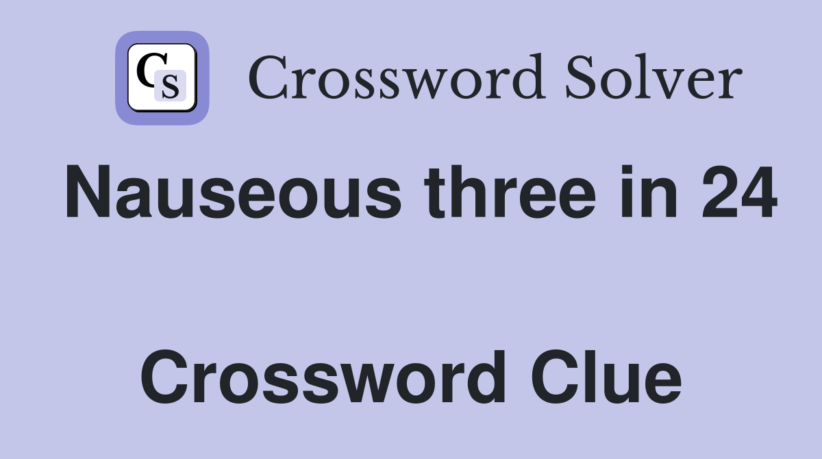Nauseous three in 24  Crossword Clue