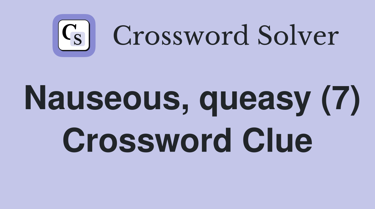 Nauseous, queasy (7) Crossword Clue