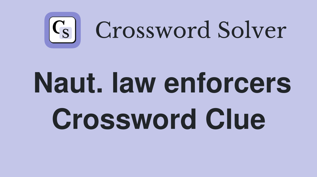 Naut. law enforcers Crossword Clue