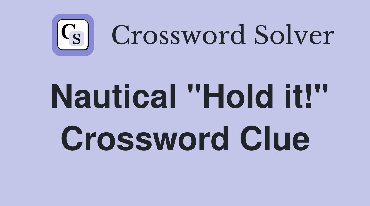 Nautical "Hold it!" Crossword Clue