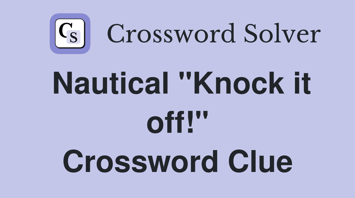 Nautical "Knock it off!" Crossword Clue