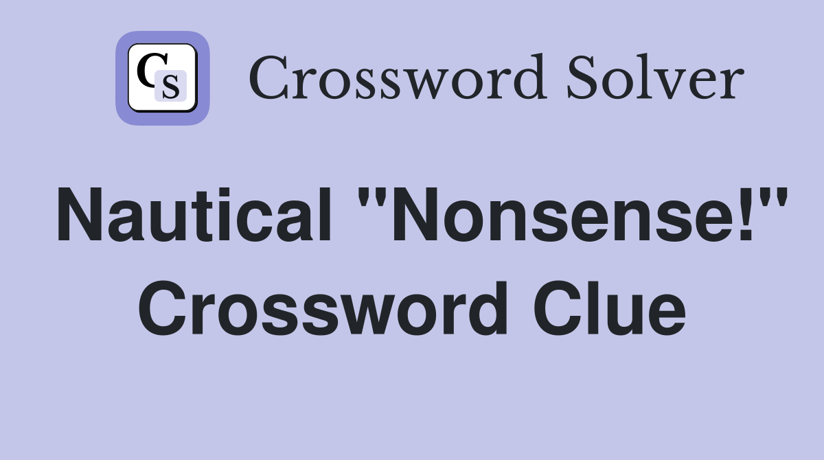 Nautical "Nonsense!" Crossword Clue