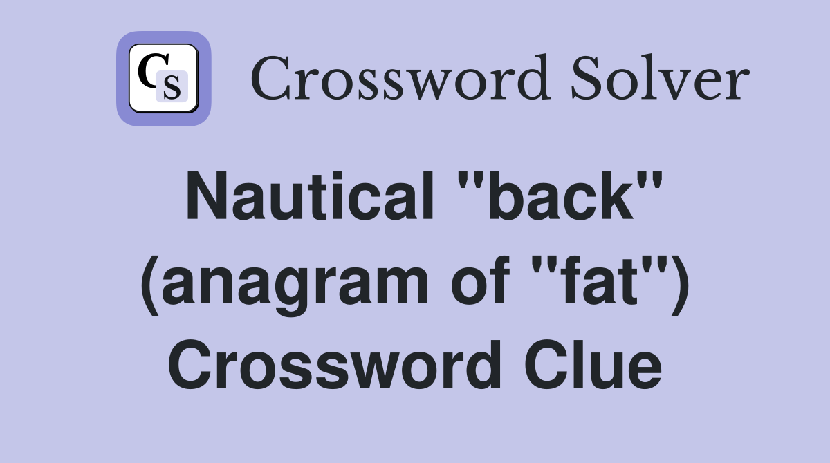 Nautical "back" (anagram of "fat") Crossword Clue