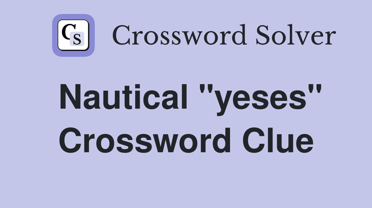 Nautical "yeses" Crossword Clue