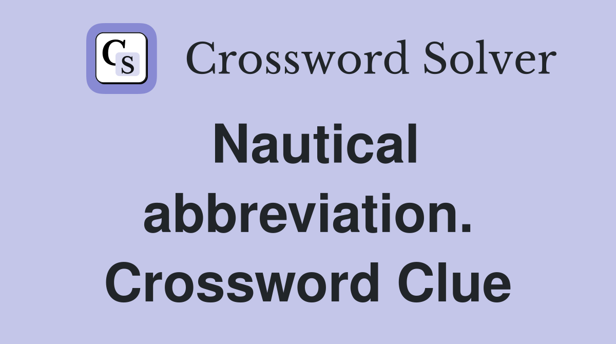 Nautical abbreviation. Crossword Clue