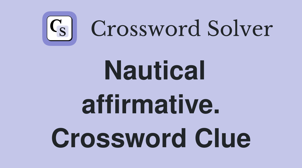 Nautical affirmative. Crossword Clue