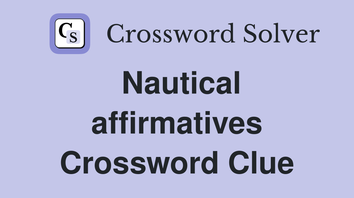Nautical affirmatives Crossword Clue