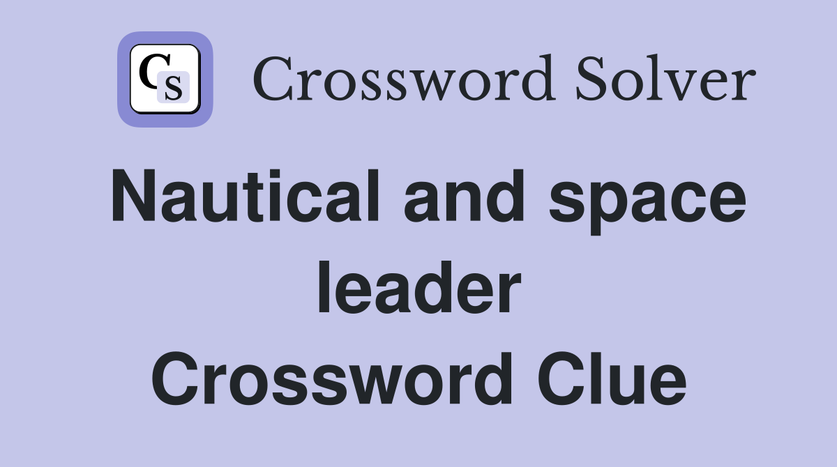 Nautical and space leader Crossword Clue