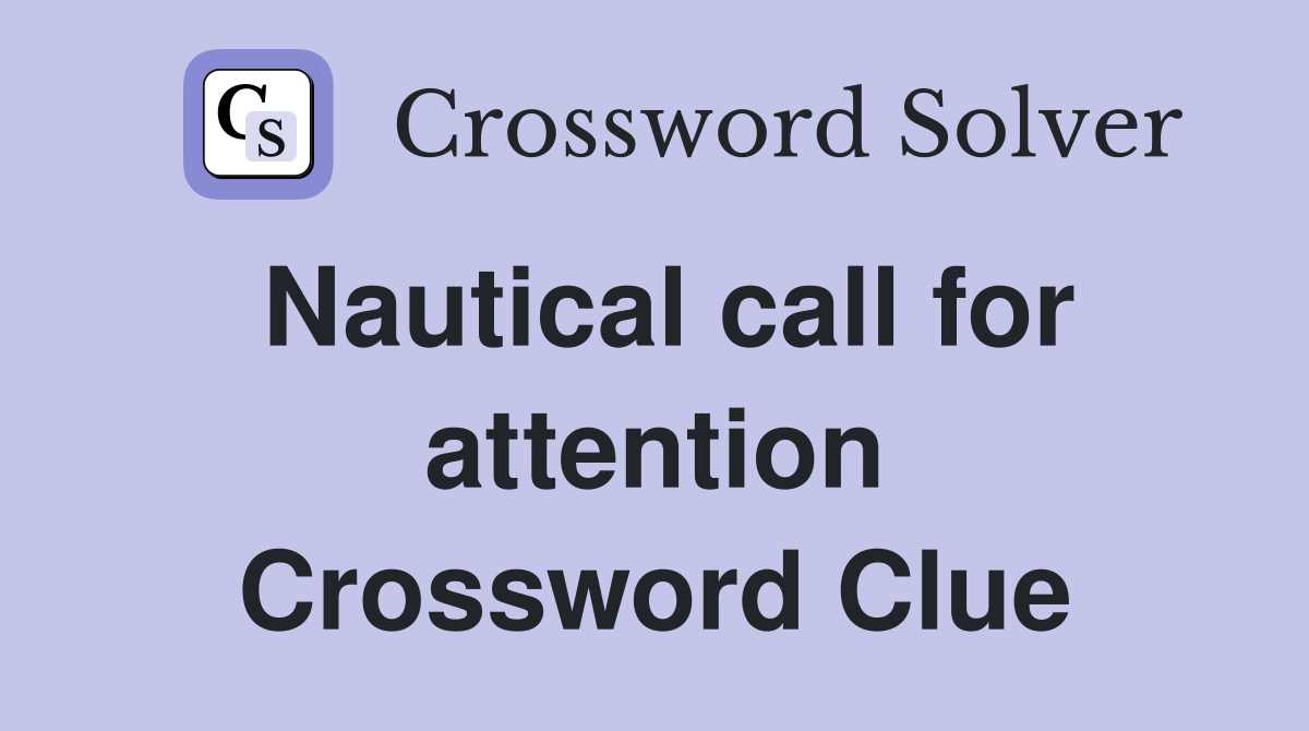 Nautical call for attention Crossword Clue