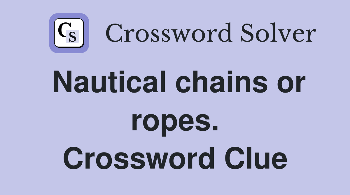 Nautical chains or ropes. Crossword Clue