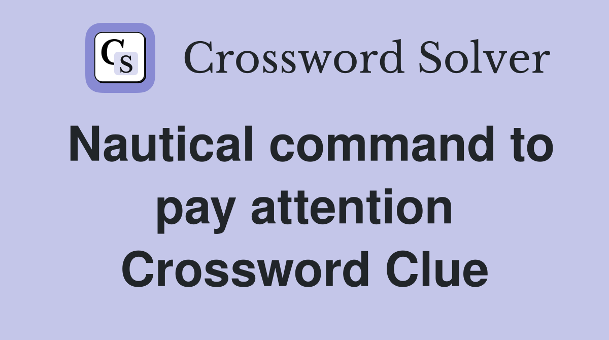 Nautical command to pay attention Crossword Clue