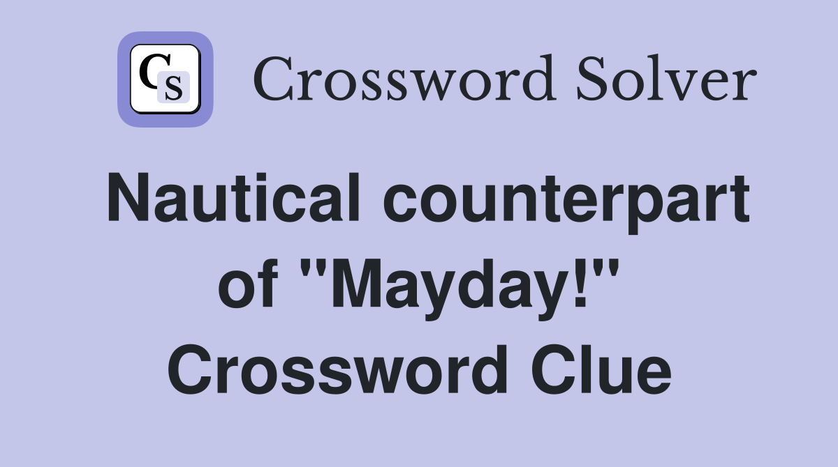 Nautical counterpart of "Mayday!" Crossword Clue