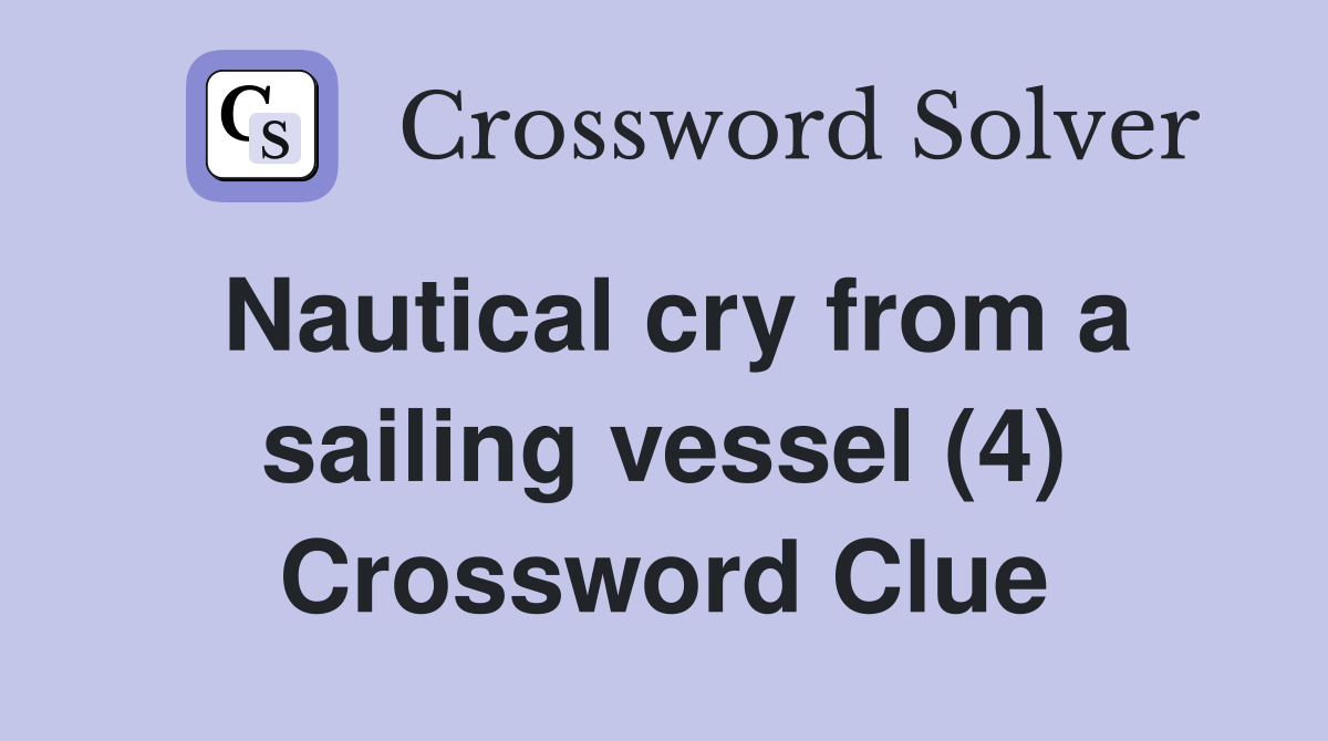 Nautical cry from a sailing vessel (4) Crossword Clue