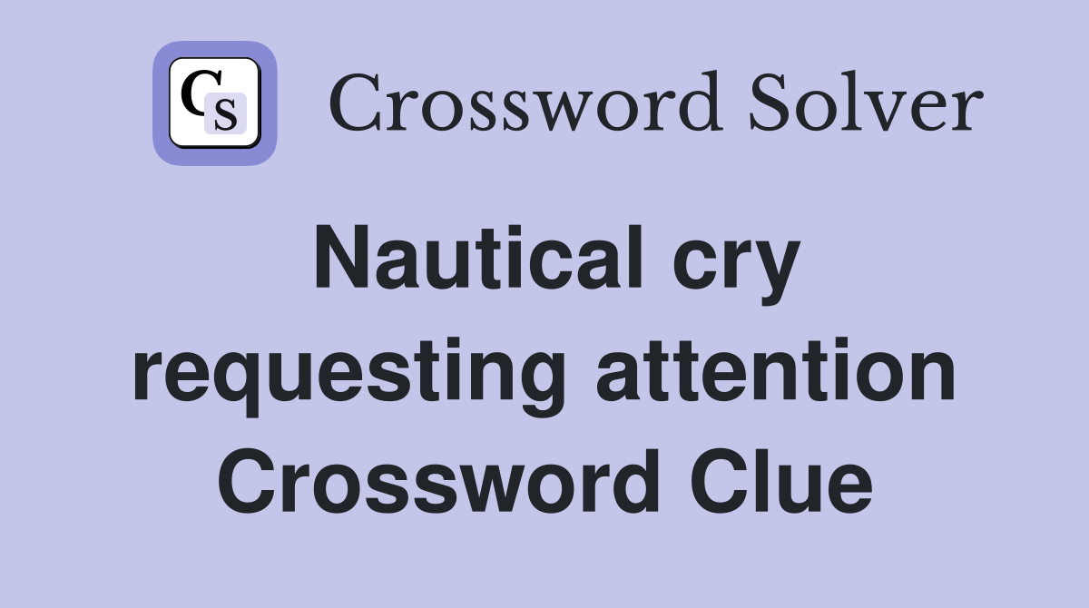 Nautical cry requesting attention Crossword Clue