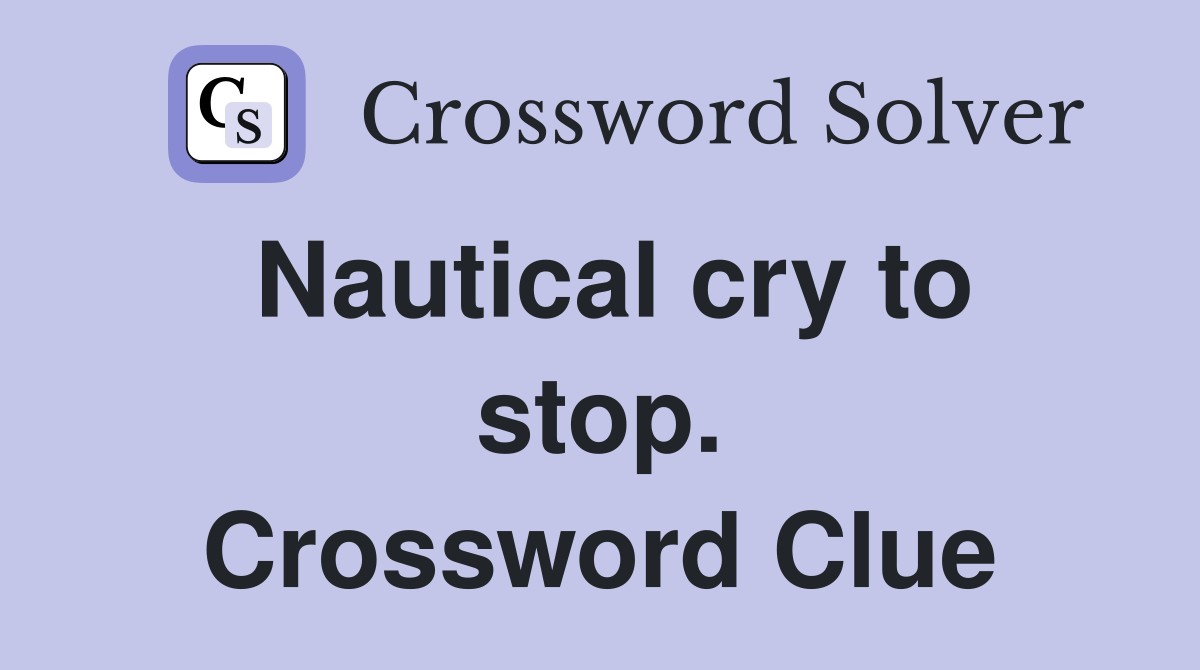Nautical cry to stop. Crossword Clue