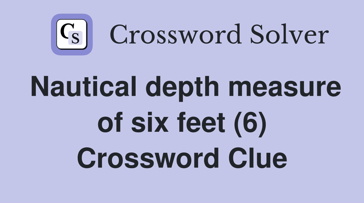 Nautical depth measure of six feet (6) Crossword Clue