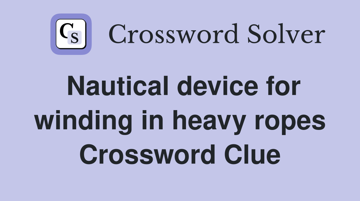 Nautical device for winding in heavy ropes Crossword Clue