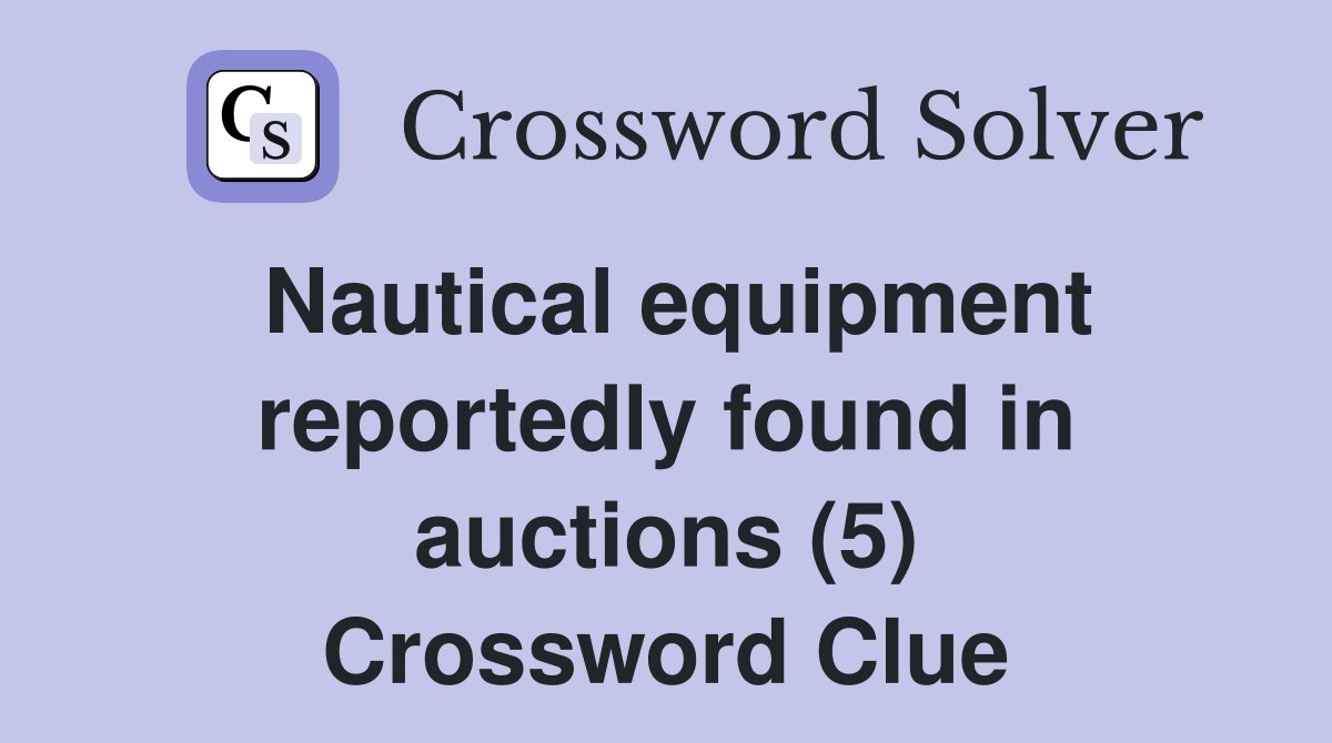 Nautical equipment reportedly found in auctions (5) Crossword Clue