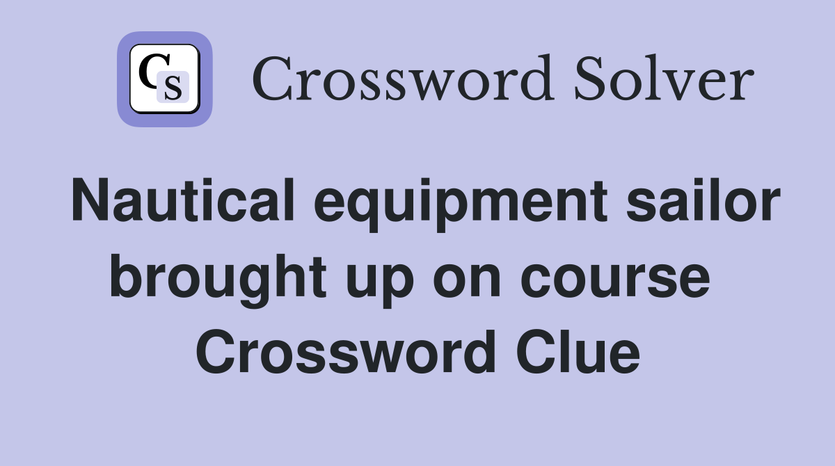 Nautical equipment sailor brought up on course  Crossword Clue