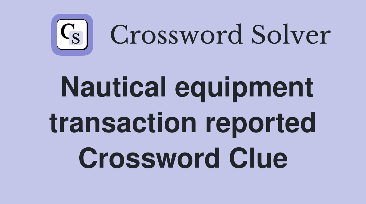 Nautical equipment transaction reported Crossword Clue