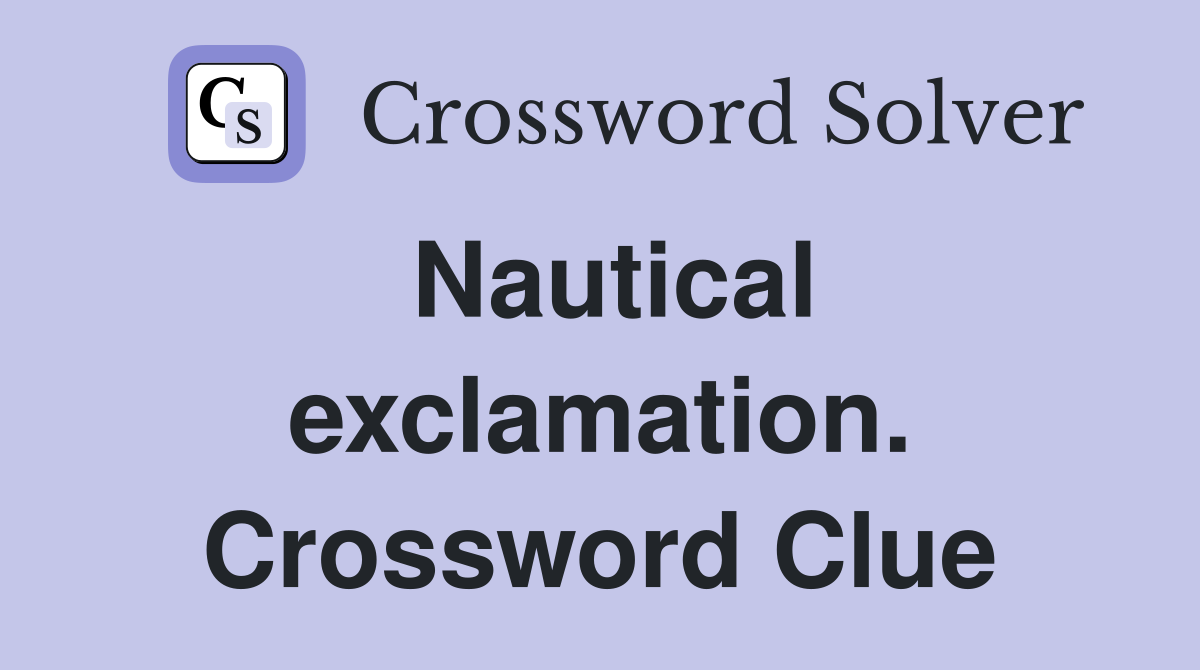 Nautical exclamation. Crossword Clue