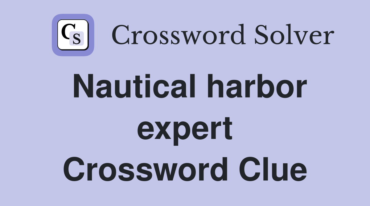 Nautical harbor expert Crossword Clue