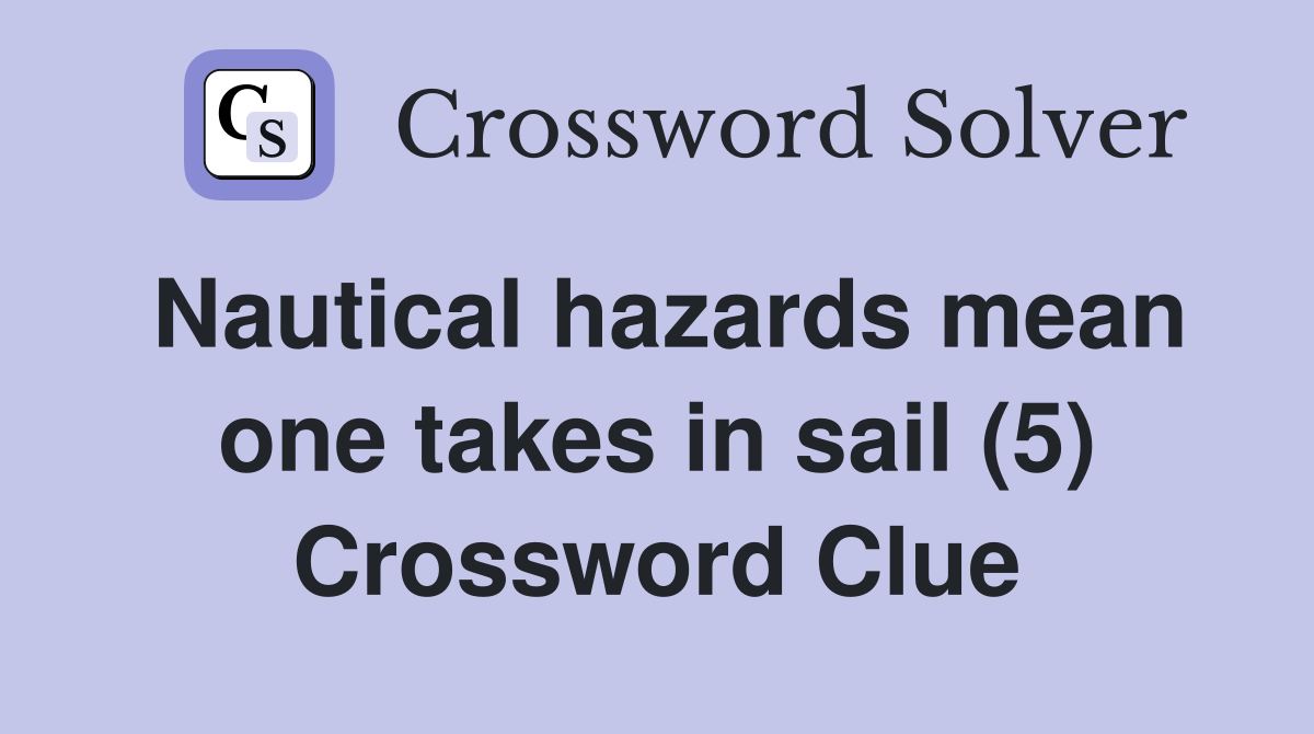 Nautical hazards mean one takes in sail (5) Crossword Clue