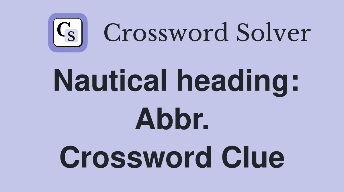 Nautical heading: Abbr. Crossword Clue