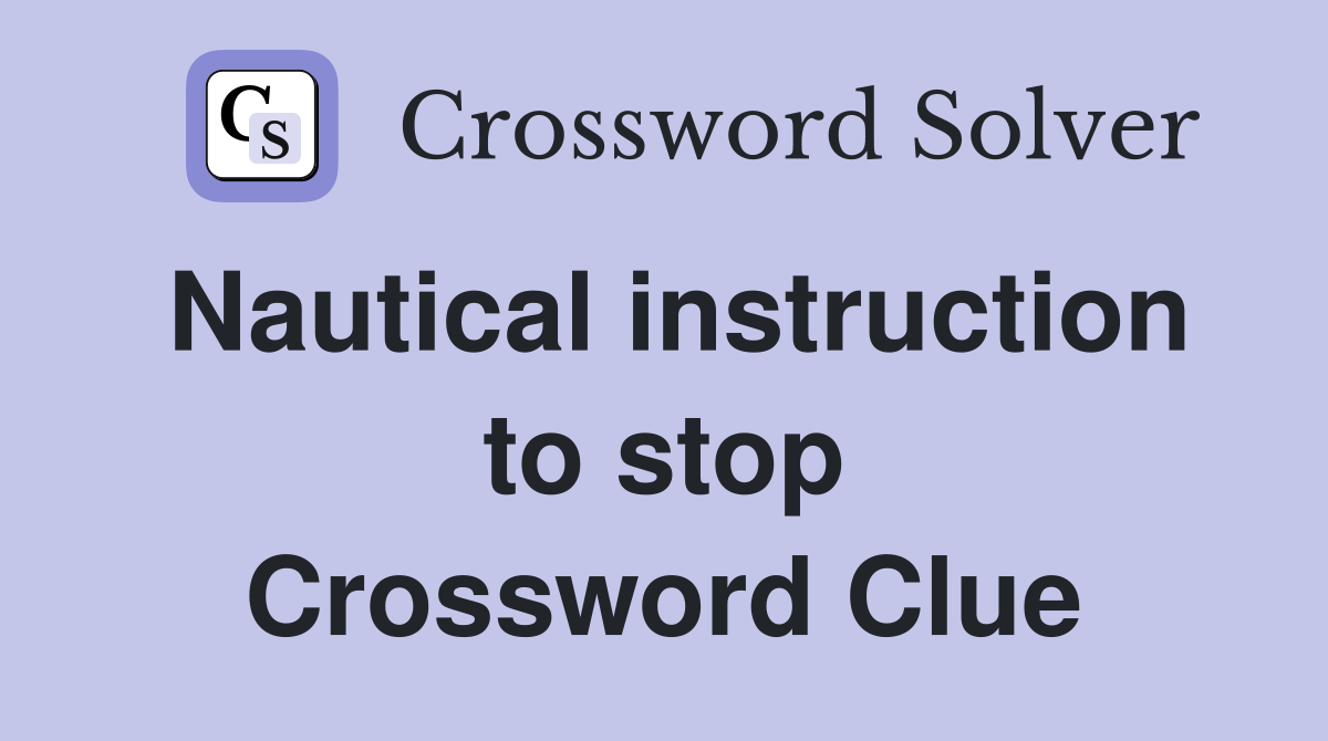 Nautical instruction to stop Crossword Clue