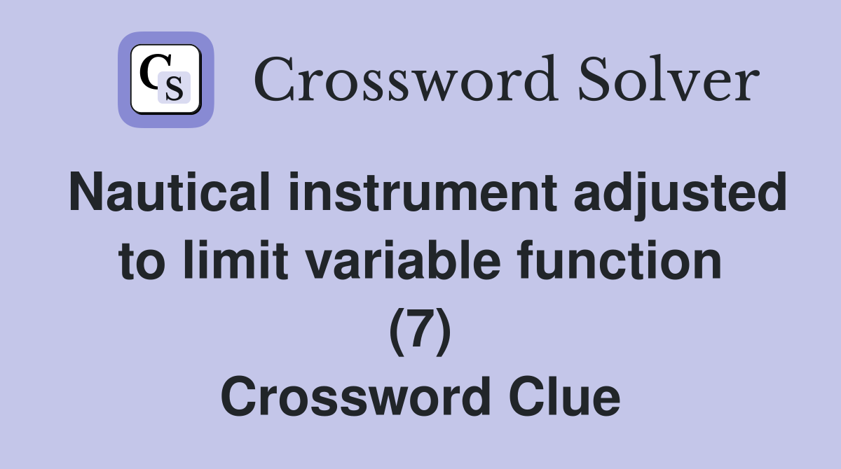 Nautical instrument adjusted to limit variable function (7) Crossword Clue