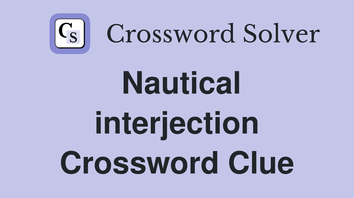 Nautical interjection Crossword Clue