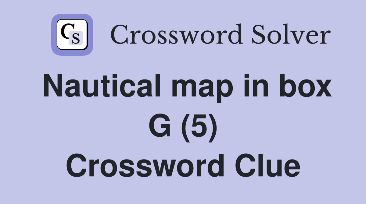 Nautical map in box G (5) Crossword Clue