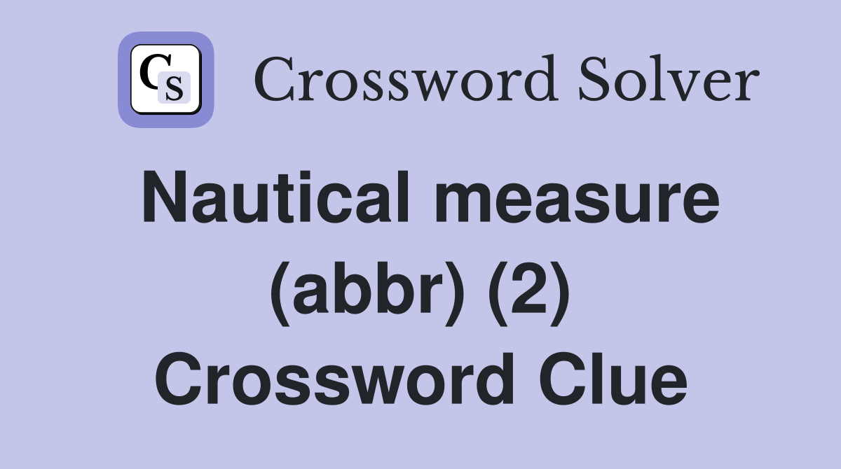 Nautical measure (abbr) (2) Crossword Clue