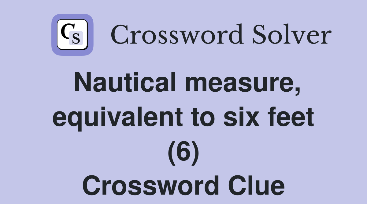 Nautical measure, equivalent to six feet (6) Crossword Clue