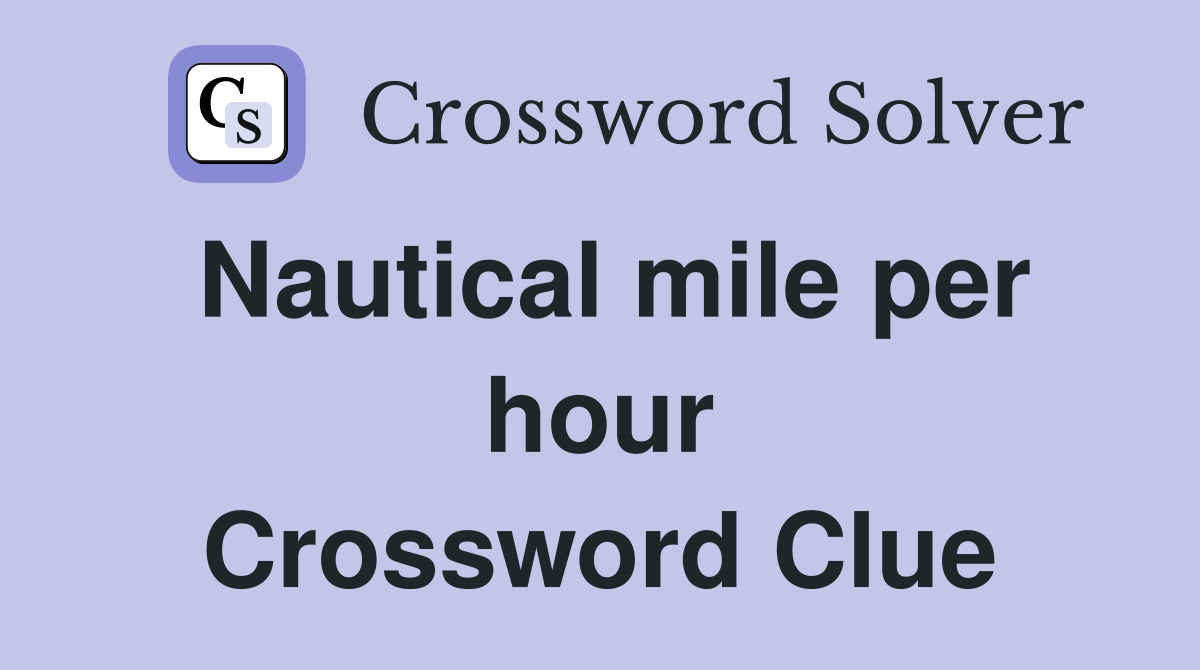 Nautical mile per hour Crossword Clue