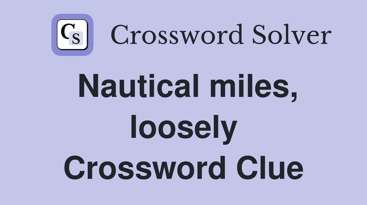 Nautical miles, loosely Crossword Clue
