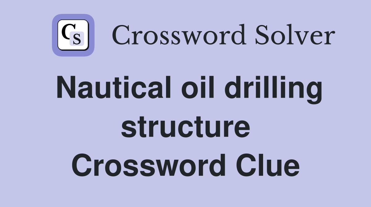 Nautical oil drilling structure Crossword Clue