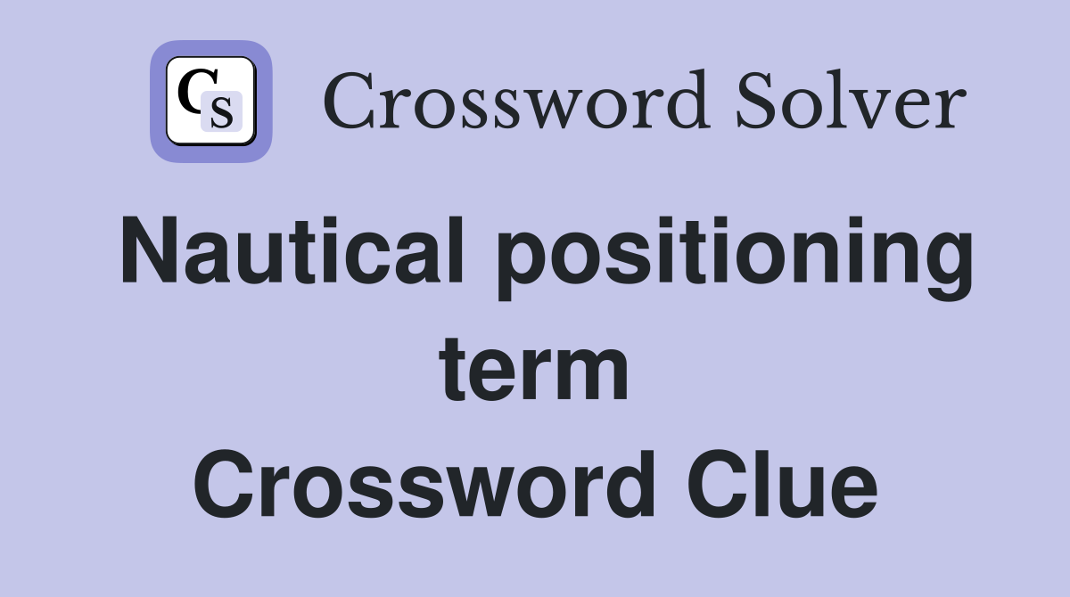 Nautical positioning term Crossword Clue