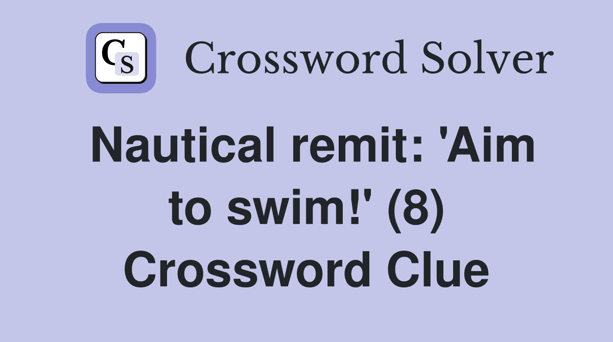 Nautical remit: 'Aim to swim!' (8) Crossword Clue
