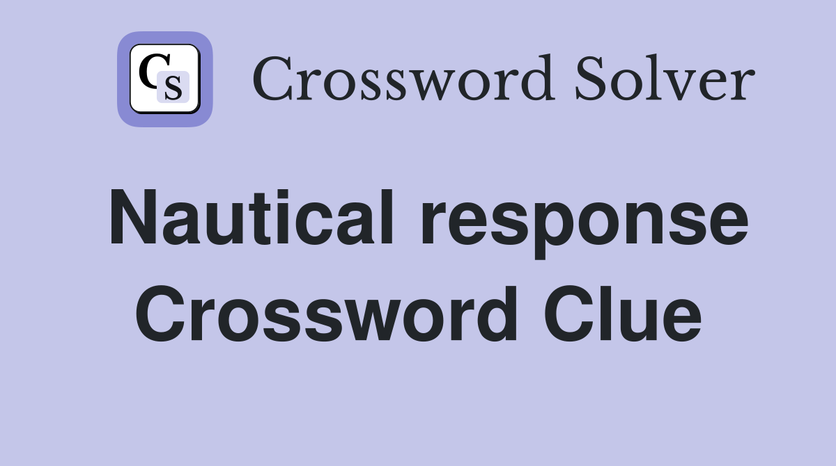 Nautical response Crossword Clue