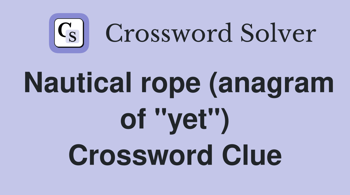 Nautical rope (anagram of "yet") Crossword Clue