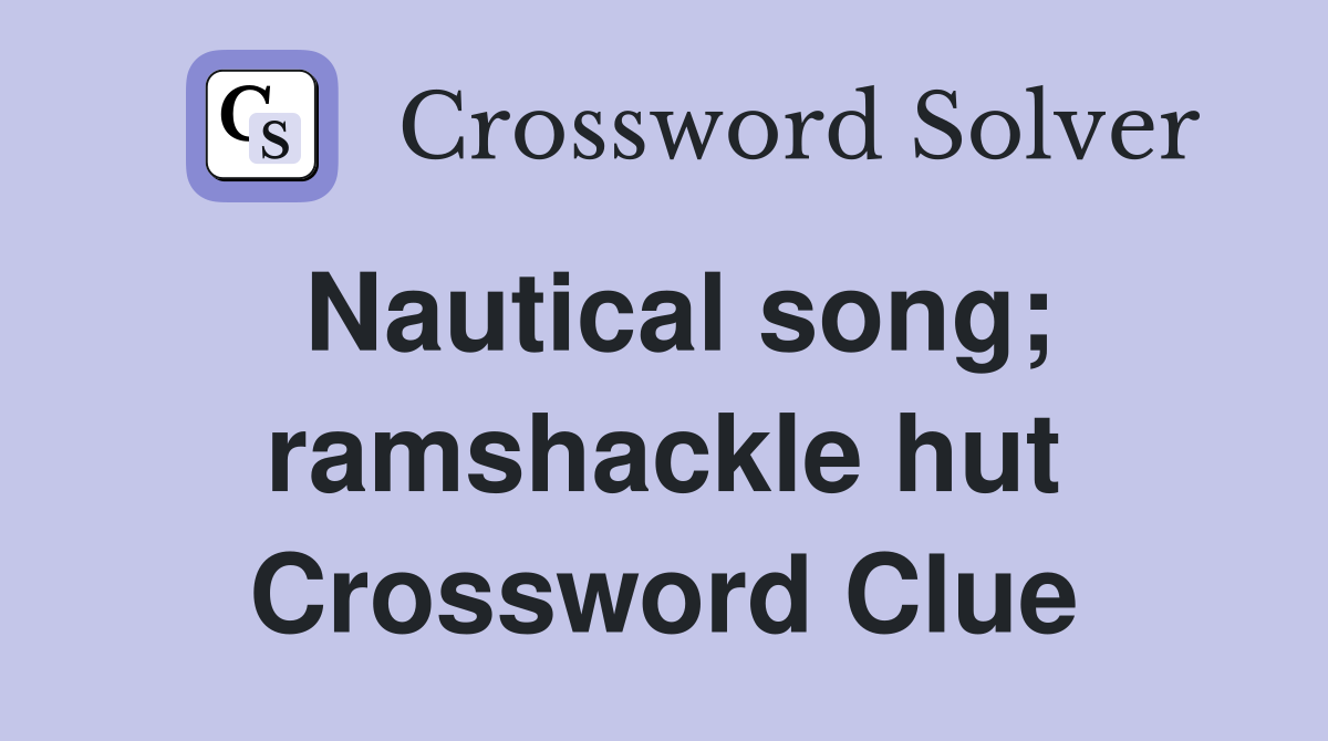 Nautical song; ramshackle hut Crossword Clue