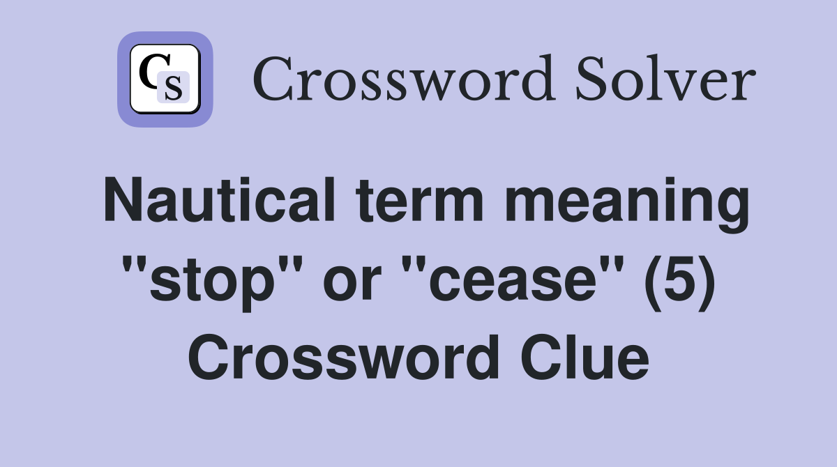 Nautical term meaning "stop" or "cease" (5) Crossword Clue