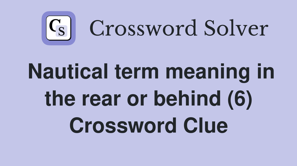 Nautical term meaning in the rear or behind (6) Crossword Clue
