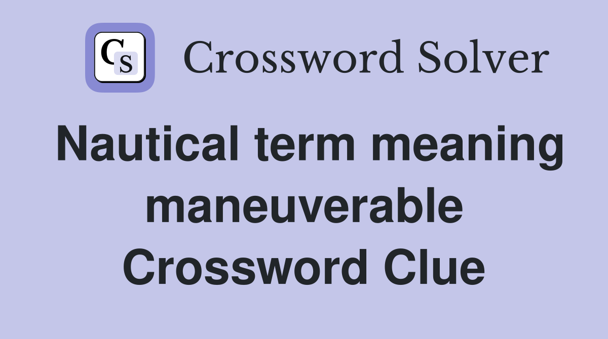 Nautical term meaning maneuverable Crossword Clue
