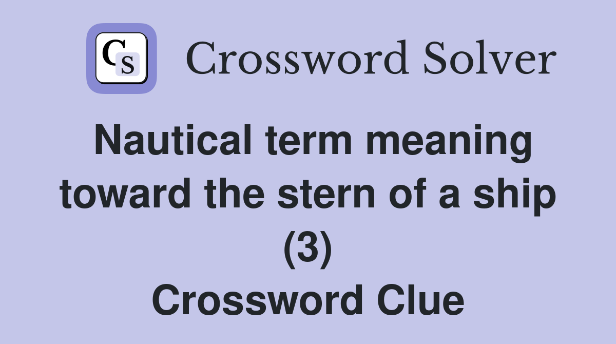 Nautical term meaning toward the stern of a ship (3) Crossword Clue