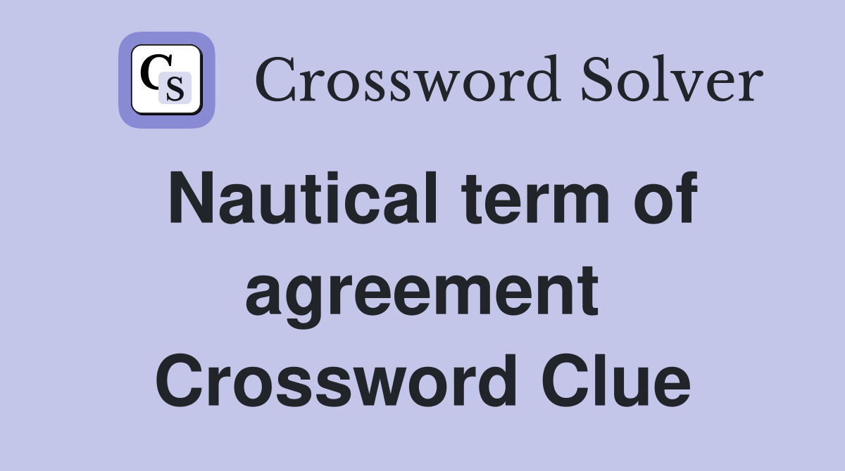 Nautical term of agreement Crossword Clue