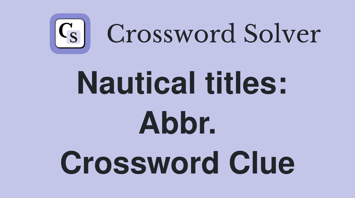 Nautical titles: Abbr. Crossword Clue