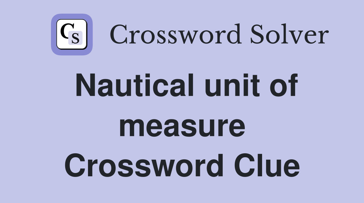 Nautical unit of measure Crossword Clue