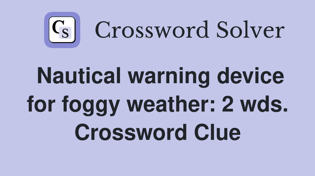 Nautical warning device for foggy weather: 2 wds. Crossword Clue